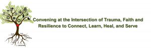 Convening at the Intersection of Trauma, Faith and Resilience to Connect, Learn, Heal, and Serve Convening at the Intersection of Trauma, Faith and Resilience to Connect, Learn, Heal, and Serve